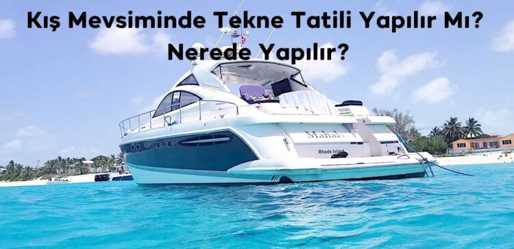 Kış Mevsiminde Tekne Tatili Yapılır Mı? Nerede Yapılır?