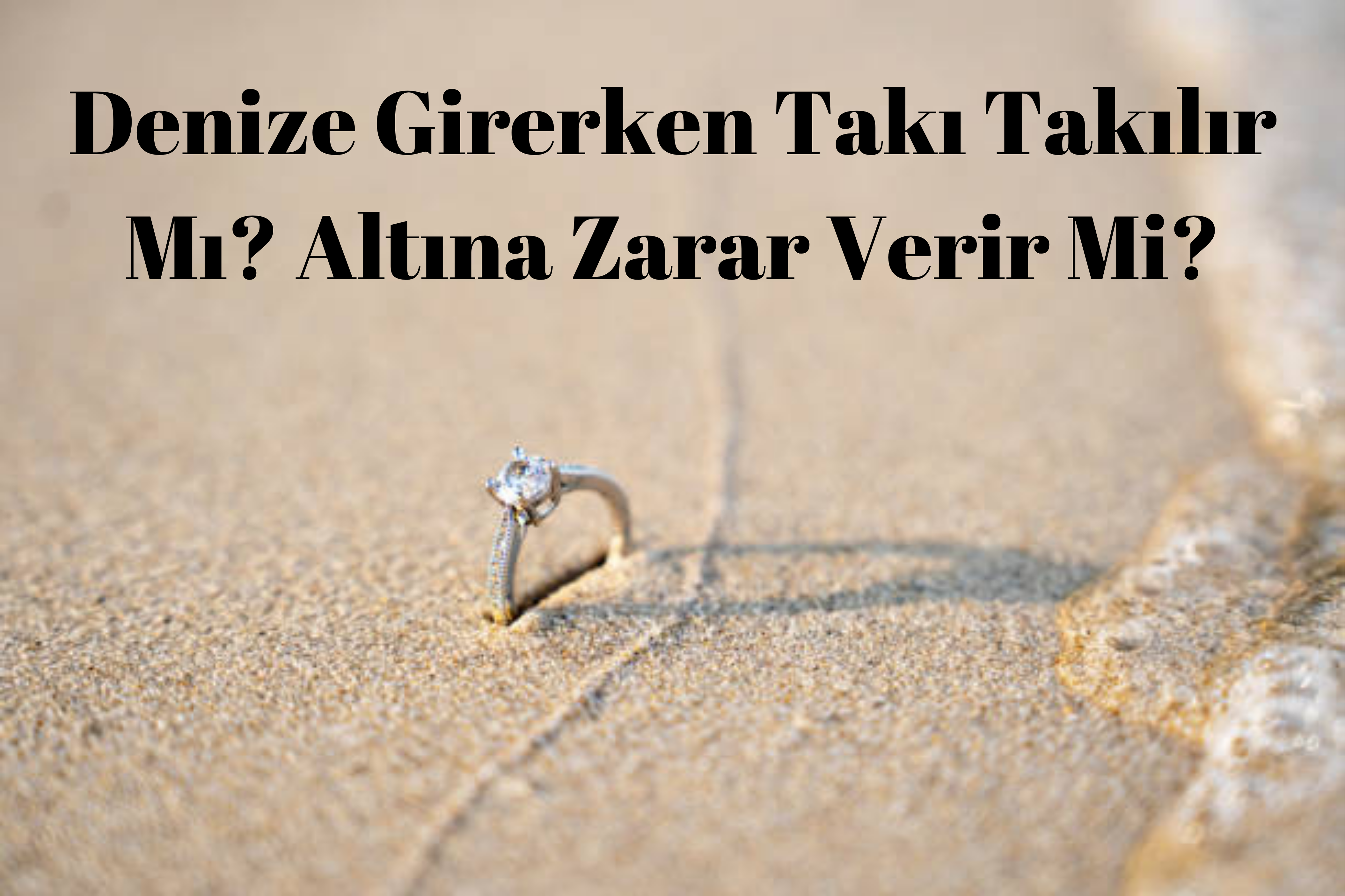 Denize Girerken Takı Takılır Mı? Altına Zarar Verir Mi?