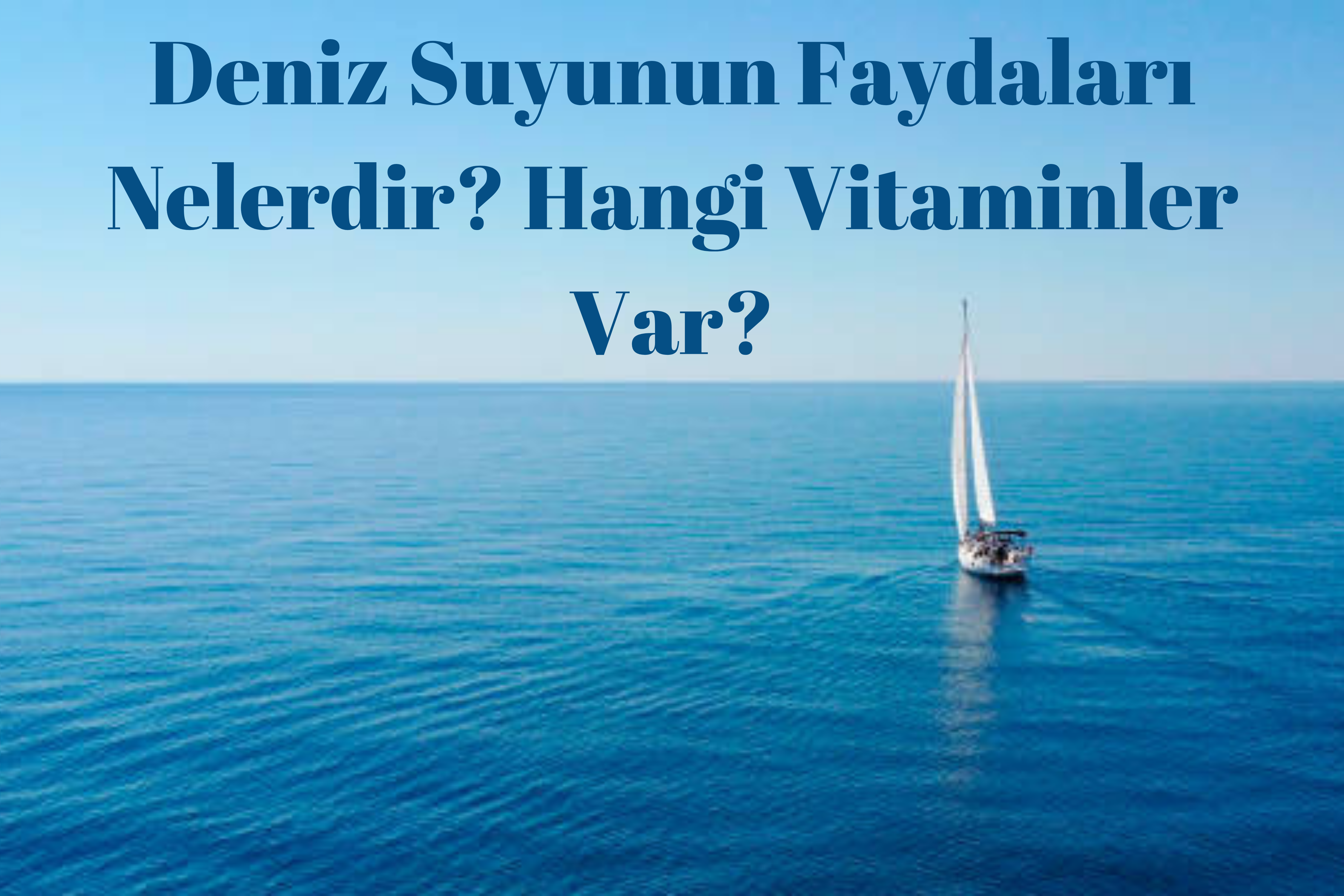 Deniz Suyunun Faydaları Nelerdir? Hangi Vitaminler Var?