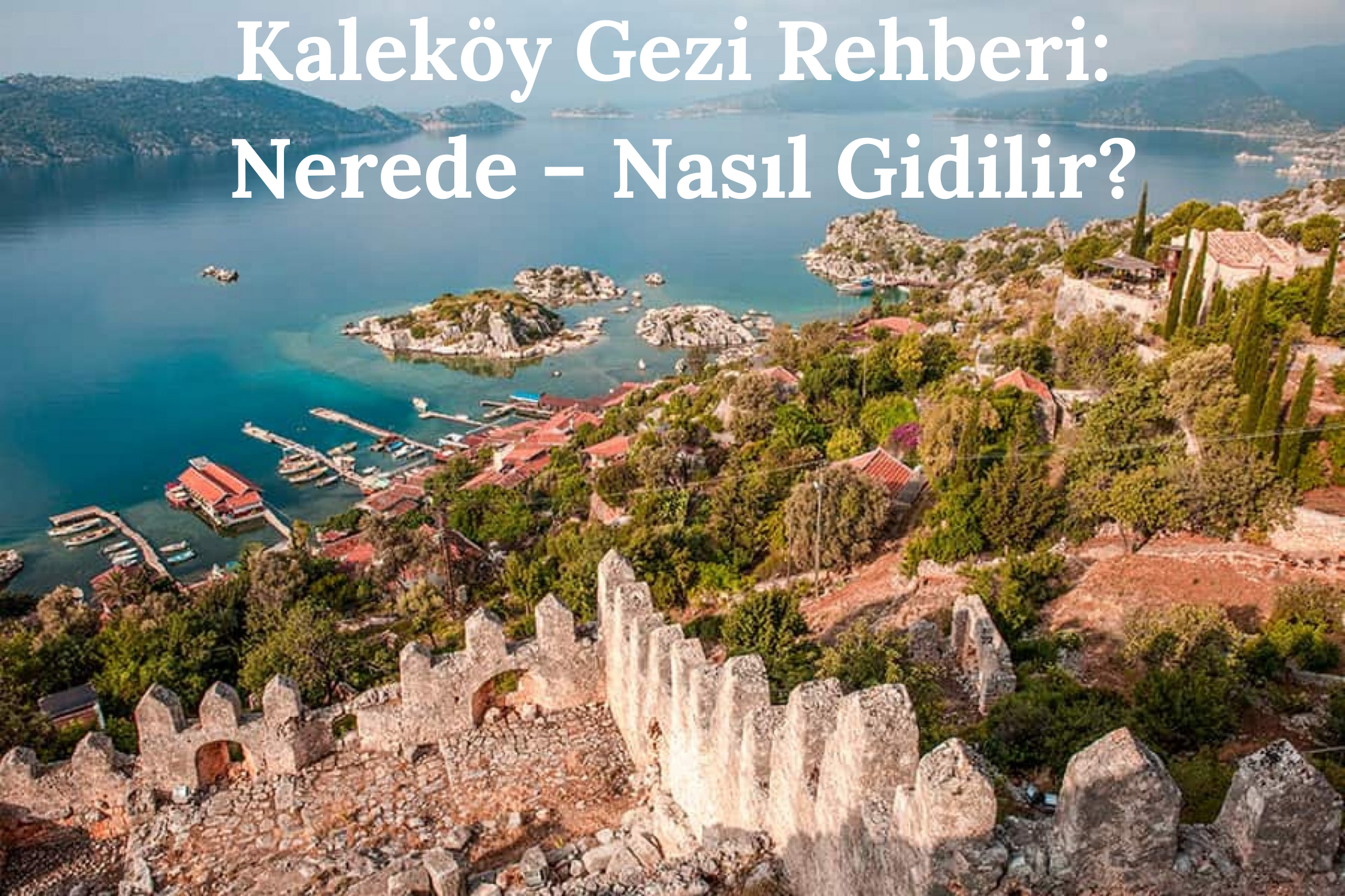 Kaleköy Gezi Rehberi: Nerede – Nasıl Gidilir?