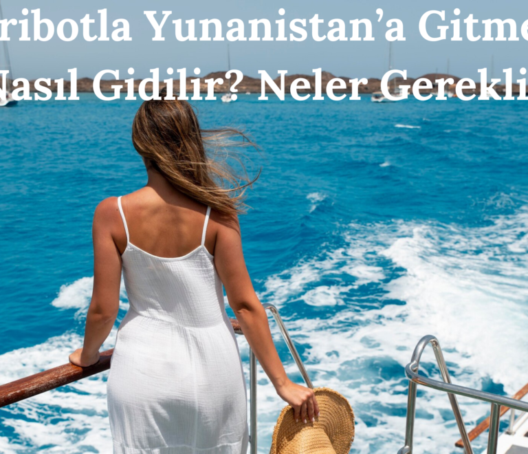 Feribotla Yunanistan’a Gitmek: Nasıl Gidilir? Neler Gerekli?